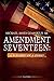 Amendment Seventeen: A Blessing? Or a Curse?