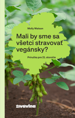 Mali by sme sa všetci stravovať vegánsky? Príručka pre 21. storočie