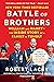 Battle of Brothers: William and Harry, the Inside Story of a Family in Tumult – The NYT Bestseller on Kate, Meghan, and the Royal Crown