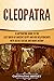 Cleopatra: A Captivating Guide to the Last Queen of Ancient Egypt and Her Relationships with Julius Caesar and Mark Antony (Biographies)