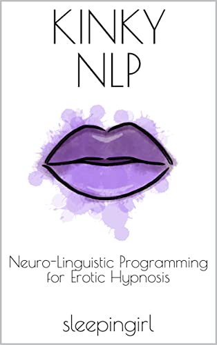 Kinky NLP: Neuro-Linguistic Programming for Erotic Hypnosis (Kindle Edition)