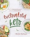Customized Keto: Over 125 Adaptable Recipes to Meet Your Unique Needs