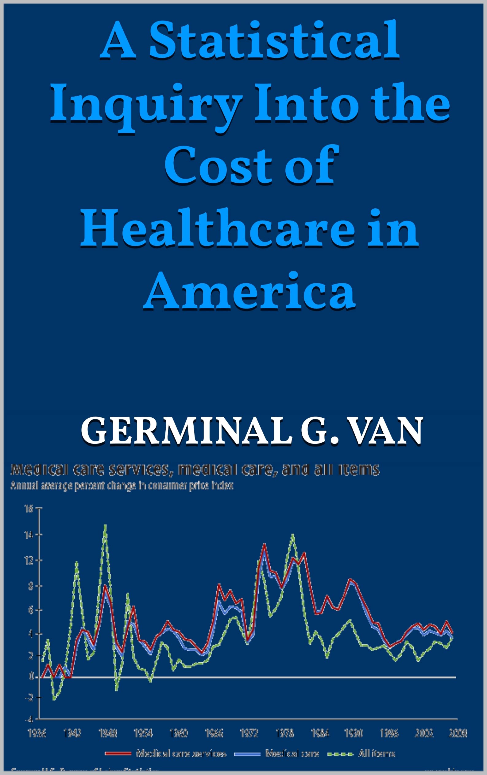 A Statistical Inquiry Into the Cost of Healthcare in America (Kindle Edition)
