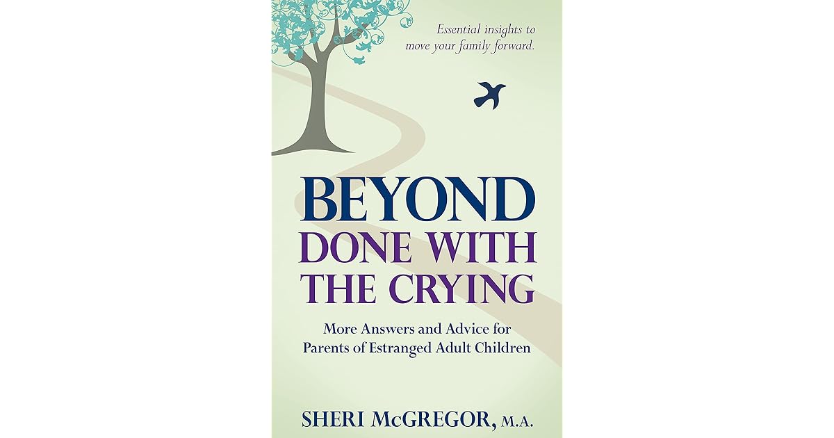 Beyond Done With The Crying More Answers and Advice for Parents of Estranged Adult Children by