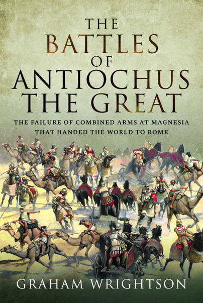 The Battles of Antiochus the Great: The Failure of Combined Arms at Magnesia That Handed the World to Rome (Hardcover)