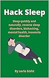 Hack Sleep: Sleep quickly and naturally, reverse sleep disorders, biohacking, mental health, insomnia disorder