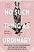 No Such Thing as Ordinary: Unlocking Your Extraordinary Life through Everyday Encounters with Jesus