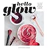 Hello Glow: 150+ Easy Natural Beauty Recipes for a Fresh New You (DIY Skincare Book; Natural Ingredient Face Masks)