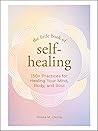 The Little Book of Self-Healing: 150+ Practices for Healing Your Mind, Body, and Soul (Little Book of Self-Help Series)