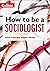 How to be a Sociologist by Sarah Cant