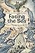 Facing the Sea: Essays in S...
