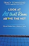 Look at All that Room Above the Net: Wit and Wisdom from a Lifetime in Tennis