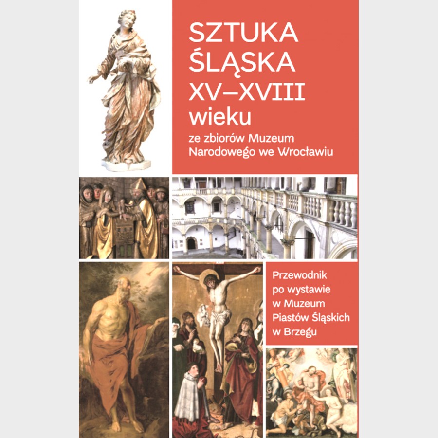 Sztuka śląska XV-XVIII wieku ze zbiorów Muzeum Narodowego we Wrocławiu. Przewodnik po wystawie w Muzeum Piastów Śląskich w Brzegu (Paperback)