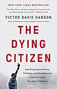 The Dying Citizen: How Progressive Elites, Tribalism, and Globalization Are Destroying the Idea of America 