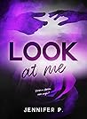 Look At Me by Jennifer P.