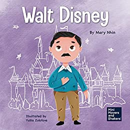 Walt Disney: A Kid's Book About Having the Courage to Pursue Our Dreams (Mini Movers and Shakers 24)