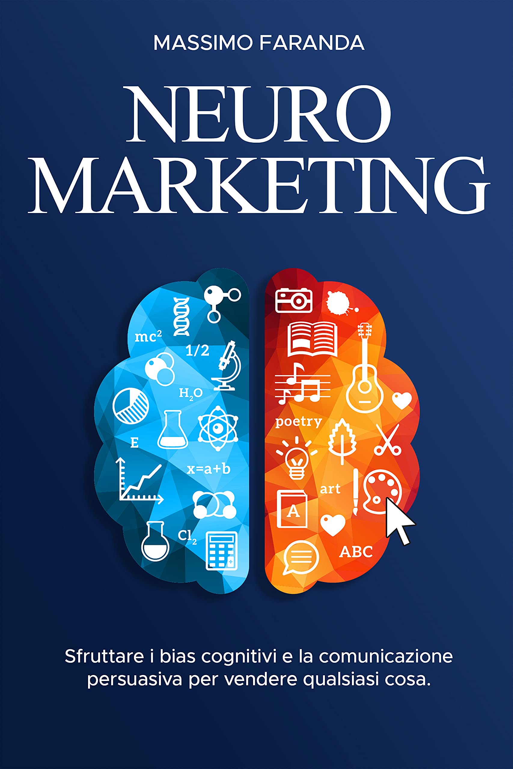 NEUROMARKETING: Sfruttare i bias cognitivi e la comunicazione persuasiva per vendere qualsiasi cosa. (Neuromarketing e Copywriting - Tutto quello che ti ... qualsiasi cosa.) (Italian Edition)