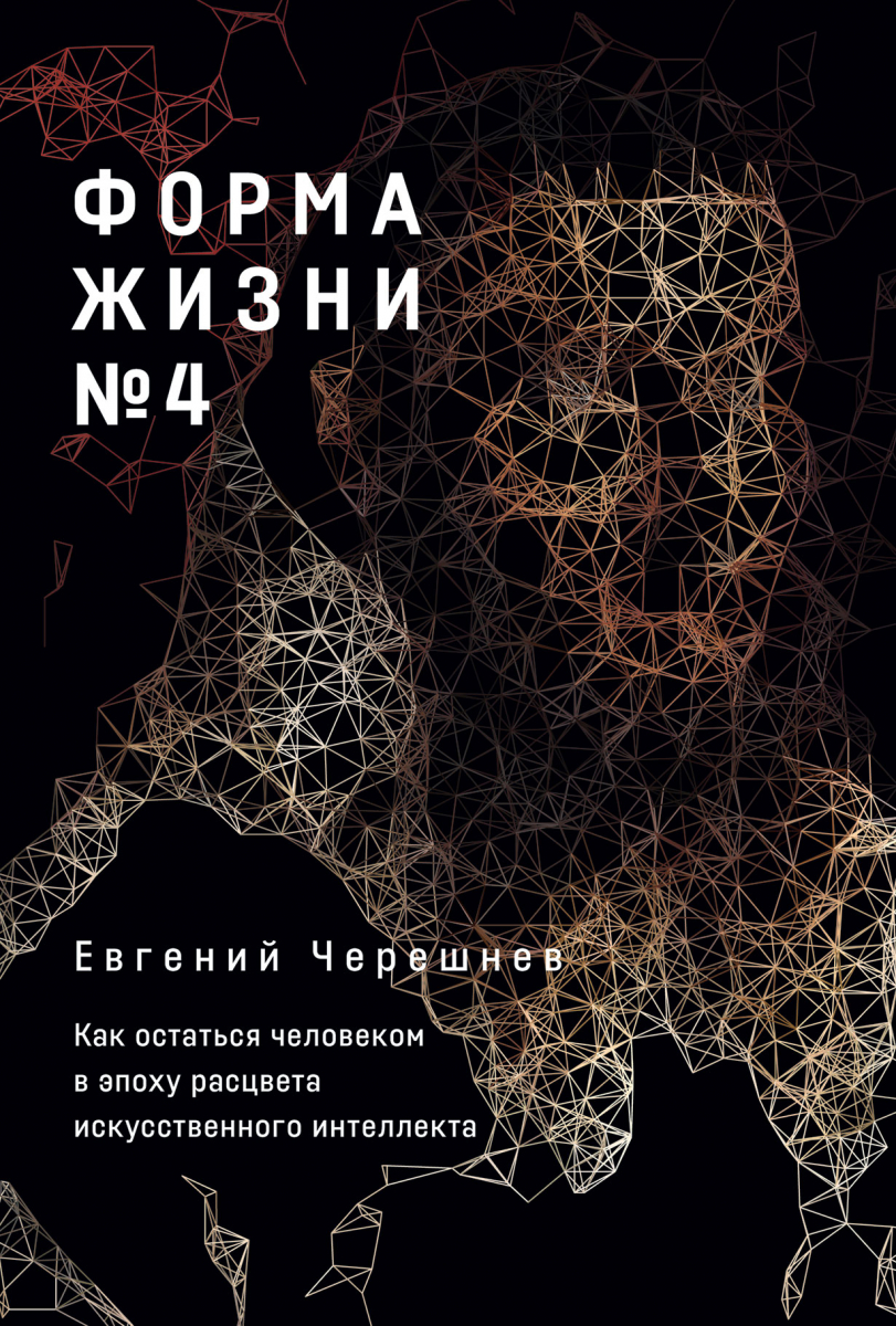 Форма жизни №4: Как остаться человеком в эпоху расцвета искусственного интеллекта (Hardcover)