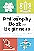 The Philosophy Book for Beginners: A Brief Introduction to Great Thinkers and Big Ideas