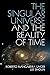 The Singular Universe and the Reality of Time