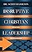 Disruptive Christian Leadership by Scott Hamilton