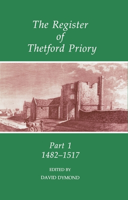 The Register of Thetford Priory: Part 1: 1482-1517 (Records of Social and Economic History, 24)