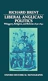 Liberal Anglican Politics: Whiggery, Religion, and Reform 1830-1841 (Oxford Historical Monographs) Liberal Anglican Politics: Whiggery, Religion, and Reform 1830-1841 (Oxford Historical Monographs)