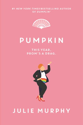 Pumpkin: A Fabulous LGBTQ+ YA Novel About Drag Queens, Prom Drama, and Finding Love in Small-Town Texas (Dumplin’)