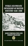 Public and Private Ownership of British Industry 1820-1990 Public and Private Ownership of British Industry 1820-1990