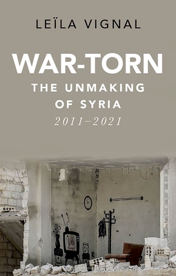 War-Torn: The Unmaking of Syria, 2011-2021 (Hardcover)