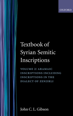 Textbook of Syrian Semitic Inscriptions: Volume 2: Aramaic Inscriptions, including inscriptions in the Dialect of Zenjirli
