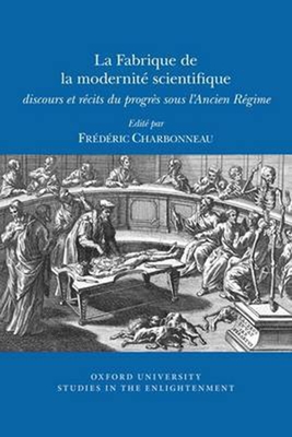 La Fabrique de la Modernité Scientifique: discours et récits du progrès sous l'Ancien régime (Oxford University Studies in the Enlightenment, 2015:03) (French Edition)