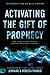Activating the Gift of Prophecy: Your Guide to Receiving and Sharing What God Is Saying