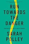 Run Towards the Danger: Confrontations with a Body of Memory