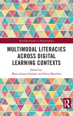 Multimodal Literacies Across Digital Learning Contexts (Routledge Studies in Multimodality)