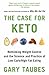 The Case for Keto: Rethinking Weight Control and the Science and Practice of Low-Carb/High-Fat Eating