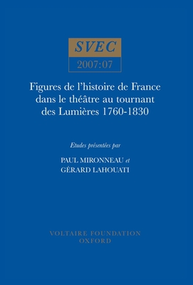 Figures De L'histoire De France Dans Le Théâtre Au Tournant Des Lumières 1760-1830 (SVEC 2007:07)