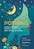 Potions: A Guide to Cocktails, Tinctures, Tisanes, and Other Witchy Concoctions