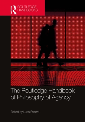 The Routledge Handbook of Philosophy of Agency (Routledge Handbooks in Philosophy)