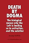 Death by Dogma : The biological reason why the Left is leading us to extinction, and the solution