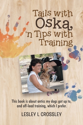 Tails With Oska, 'n Tips With Training: This book is about antics my dogs got up to, and off-lead training, which I prefer.