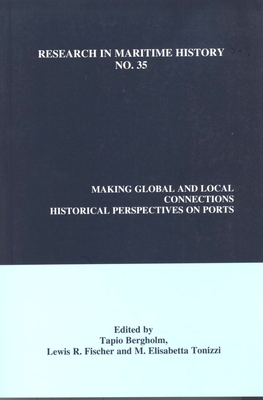 Making Global and Local Connections: Historical Perspectives on Ports (Research in Maritime History, 35)