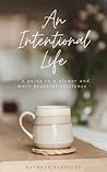 An Intentional Life: A Guide To A Slower And More Peaceful Existence