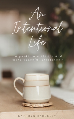 An Intentional Life: A Guide To A Slower And More Peaceful Existence (Paperback)