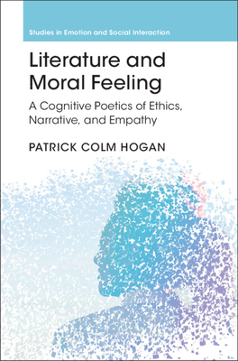 Literature and Moral Feeling: A Cognitive Poetics of Ethics, Narrative, and Empathy (Studies in Emotion and Social Interaction)