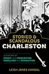 Storied & Scandalous Charleston by Leigh Jones Handal