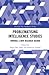 Problematising Intelligence Studies: Towards A New Research Agenda (Routledge New Intelligence Studies)