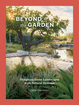 Beyond the Garden: Designing Home Landscapes with Natural Systems (Hardcover)