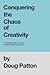 Conquering the Chaos of Creativity: A Complete Guide to Creative Problem-Solving for Everyone