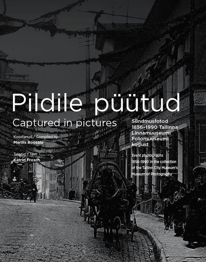 Pildile püütud. Sündmusfotod 1856–1990 Tallinna Linnamuuseumi Fotomuuseumi kogust (Hardcover)